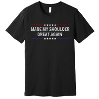 Make My Shoulder Great Again Surgery Injury Recovery Premium T-Shirt