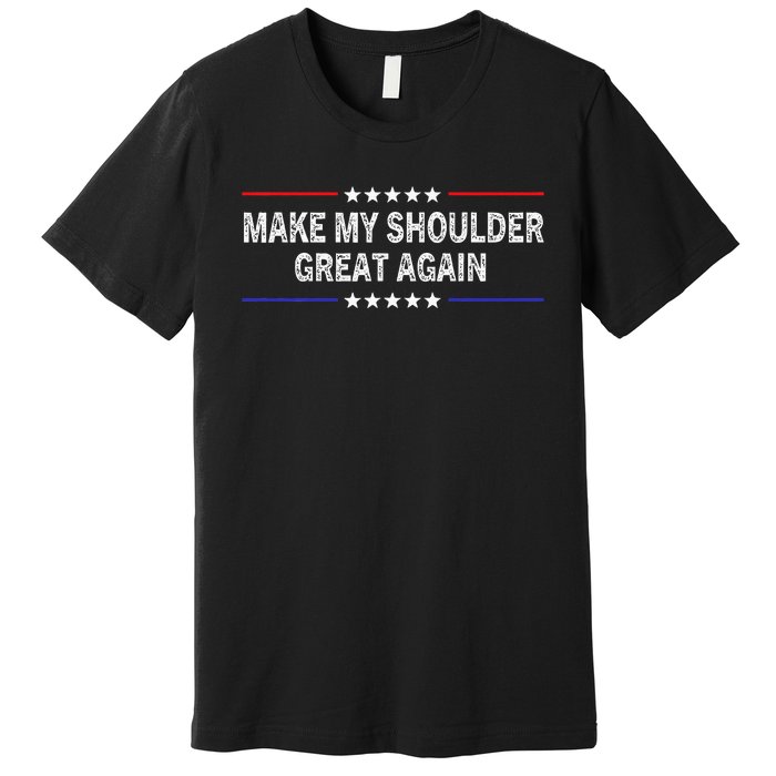 Make My Shoulder Great Again Surgery Injury Recovery Premium T-Shirt