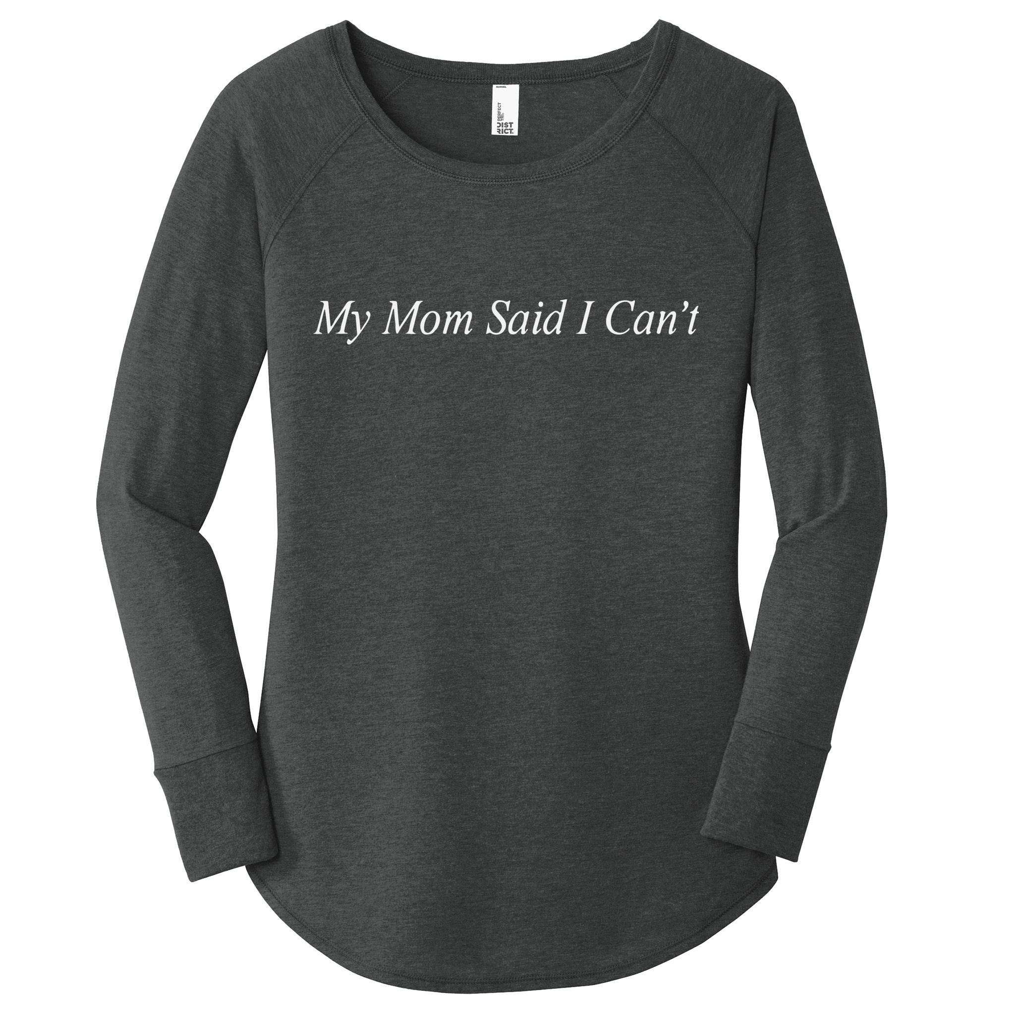 My Mom Said I Cant Women's Perfect Tri Tunic Long Sleeve Shirt