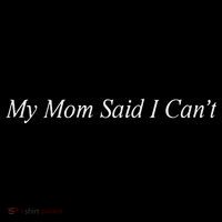 My Mom Said I Cant Poster