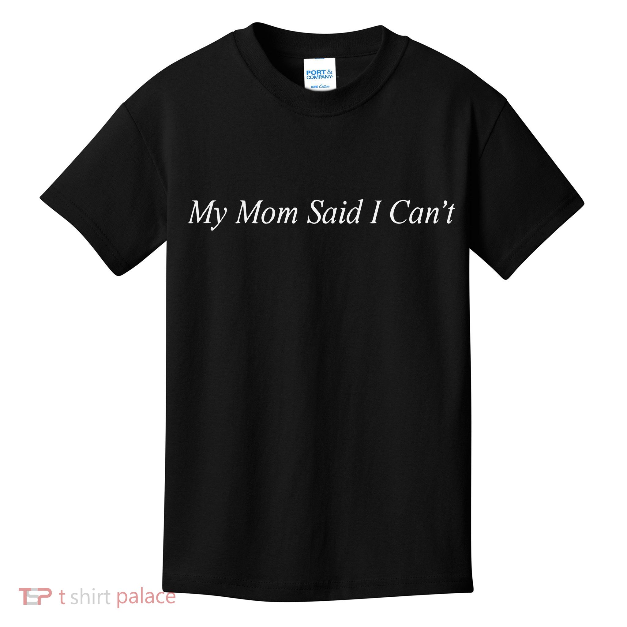 My Mom Said I Cant Kids T-Shirt