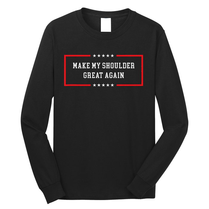 Make My Shoulder Great Again Funny Post Surgery Long Sleeve Shirt