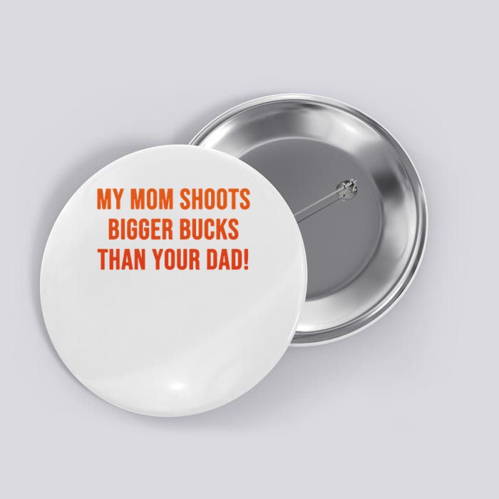 My Mom Shoots Bigger Bucks Than Your Dad Button