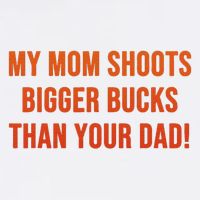 My Mom Shoots Bigger Bucks Than Your Dad Button