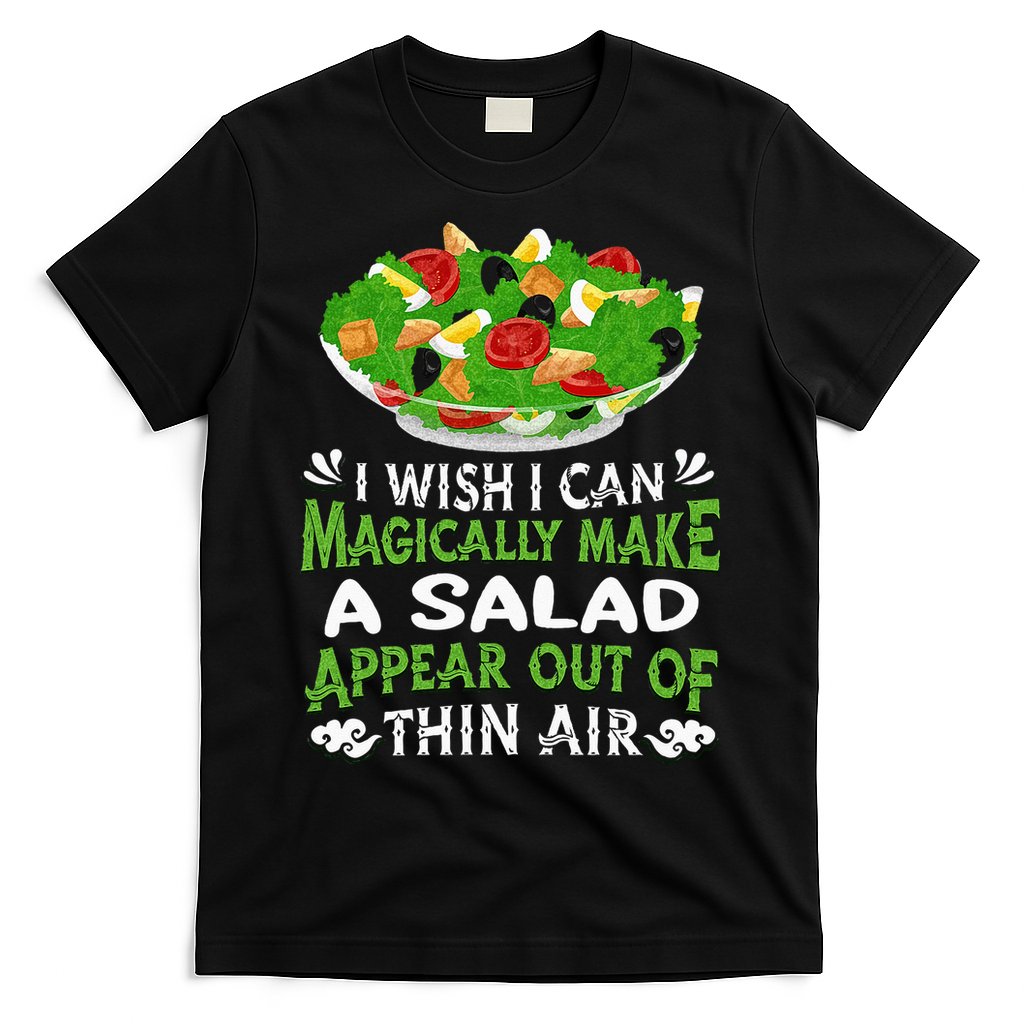 Magically Make Salads Appear Out Of Thin Air Salad T-Shirt