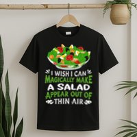Magically Make Salads Appear Out Of Thin Air Salad T-Shirt