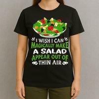 Magically Make Salads Appear Out Of Thin Air Salad T-Shirt