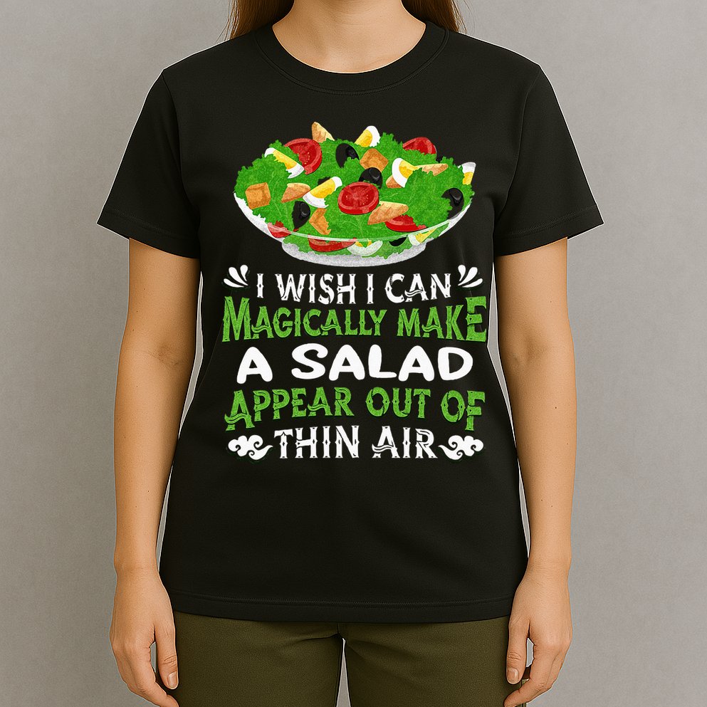 Magically Make Salads Appear Out Of Thin Air Salad T-Shirt
