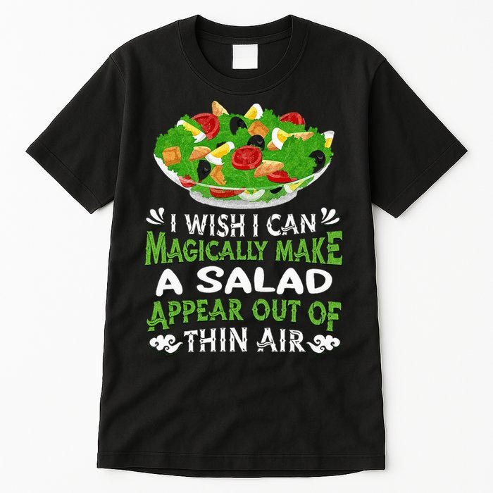 Magically Make Salads Appear Out Of Thin Air Salad Tall T-Shirt