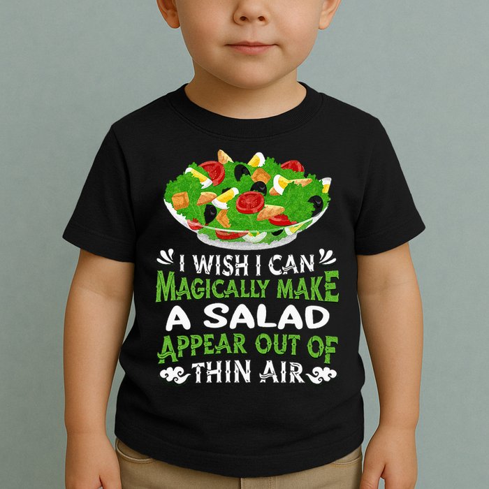 Magically Make Salads Appear Out Of Thin Air Salad Toddler T-Shirt
