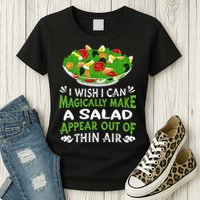 Magically Make Salads Appear Out Of Thin Air Salad Womens T-Shirt
