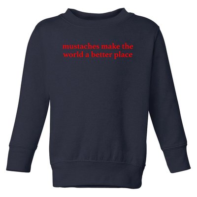 Mustaches Make The World A Better Place Funny Mustache Lover Toddler Sweatshirt