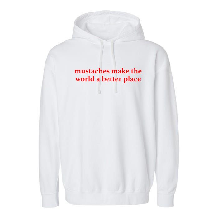 Mustaches Make The World A Better Place Funny Mustache Lover Garment-Dyed Fleece Hoodie