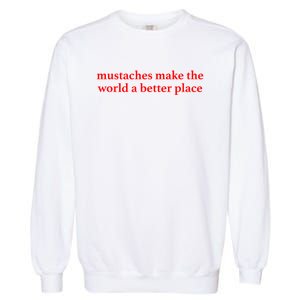 Mustaches Make The World A Better Place Funny Mustache Lover Garment-Dyed Sweatshirt