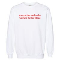 Mustaches Make The World A Better Place Funny Mustache Lover Garment-Dyed Sweatshirt