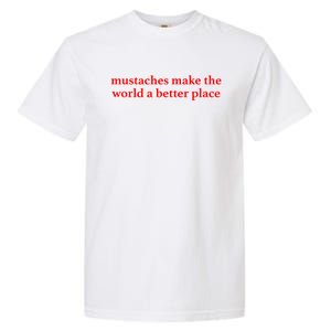 Mustaches Make The World A Better Place Funny Mustache Lover Garment-Dyed Heavyweight T-Shirt