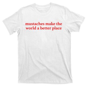 Mustaches Make The World A Better Place Funny Mustache Lover T-Shirt