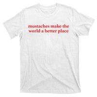 Mustaches Make The World A Better Place Funny Mustache Lover T-Shirt