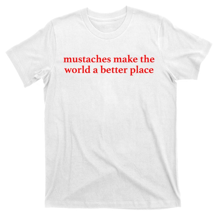 Mustaches Make The World A Better Place Funny Mustache Lover T-Shirt