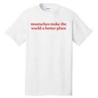 Mustaches Make The World A Better Place Funny Mustache Lover Tall T-Shirt