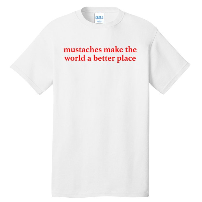 Mustaches Make The World A Better Place Funny Mustache Lover Tall T-Shirt