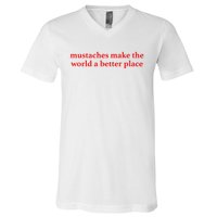 Mustaches Make The World A Better Place Funny Mustache Lover V-Neck T-Shirt