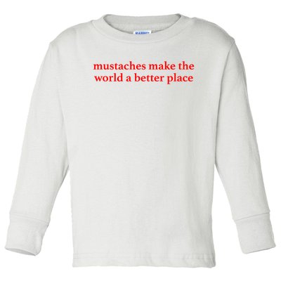 Mustaches Make The World A Better Place Funny Mustache Lover Toddler Long Sleeve Shirt