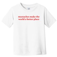 Mustaches Make The World A Better Place Funny Mustache Lover Toddler T-Shirt