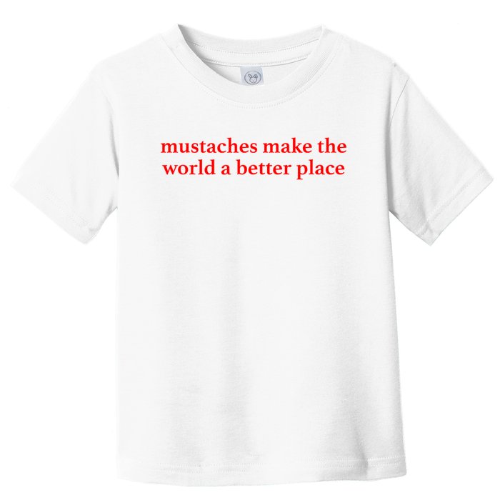 Mustaches Make The World A Better Place Funny Mustache Lover Toddler T-Shirt