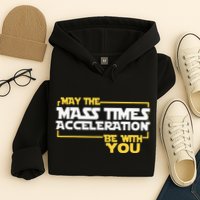 May Mass Times Acceleration Be With You Science Hoodie
