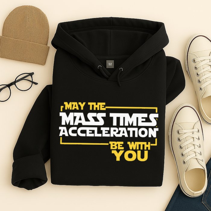 May Mass Times Acceleration Be With You Science Hoodie