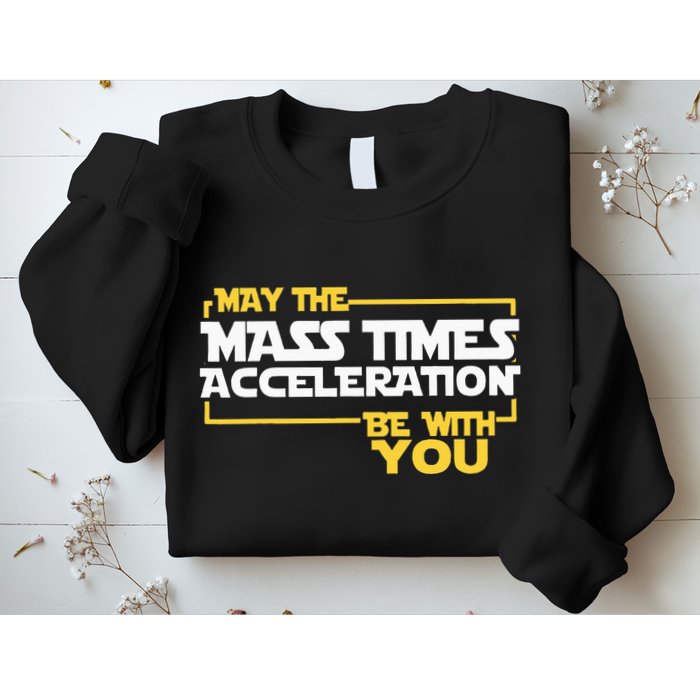May Mass Times Acceleration Be With You Science Sweatshirt