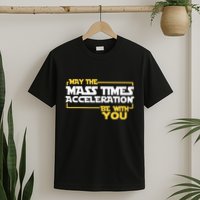 May Mass Times Acceleration Be With You Science T-Shirt