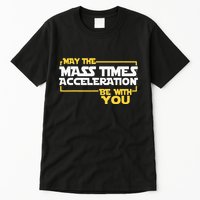 May Mass Times Acceleration Be With You Science Tall T-Shirt
