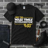 May Mass Times Acceleration Be With You Science Tall T-Shirt