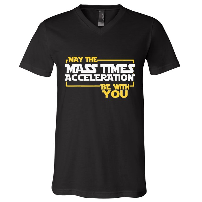May Mass Times Acceleration Be With You Science V-Neck T-Shirt