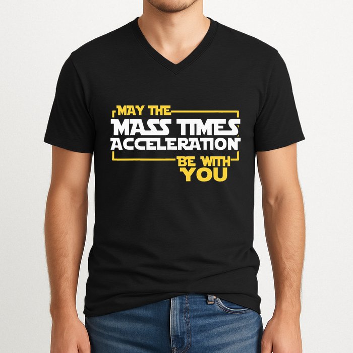 May Mass Times Acceleration Be With You Science V-Neck T-Shirt