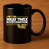 May Mass Times Acceleration Be With You Science 11oz C Handle Ceramic Mug