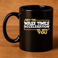 May Mass Times Acceleration Be With You Science 11oz C Handle Ceramic Mug