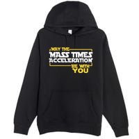 May Mass Times Acceleration Be With You Science Premium Pullover Hoodie