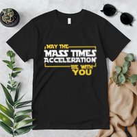 May Mass Times Acceleration Be With You Science Premium T-Shirt