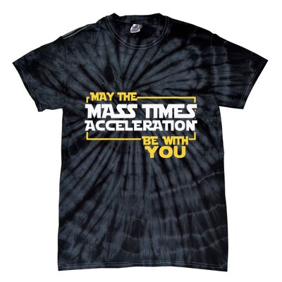 May Mass Times Acceleration Be With You Science Tie-Dye T-Shirt