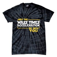 May Mass Times Acceleration Be With You Science Tie-Dye T-Shirt
