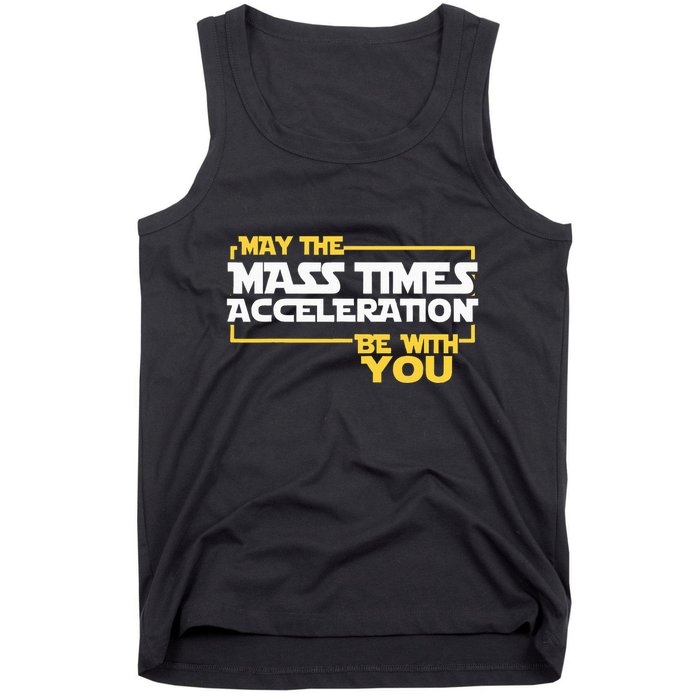 May Mass Times Acceleration Be With You Science Tank Top
