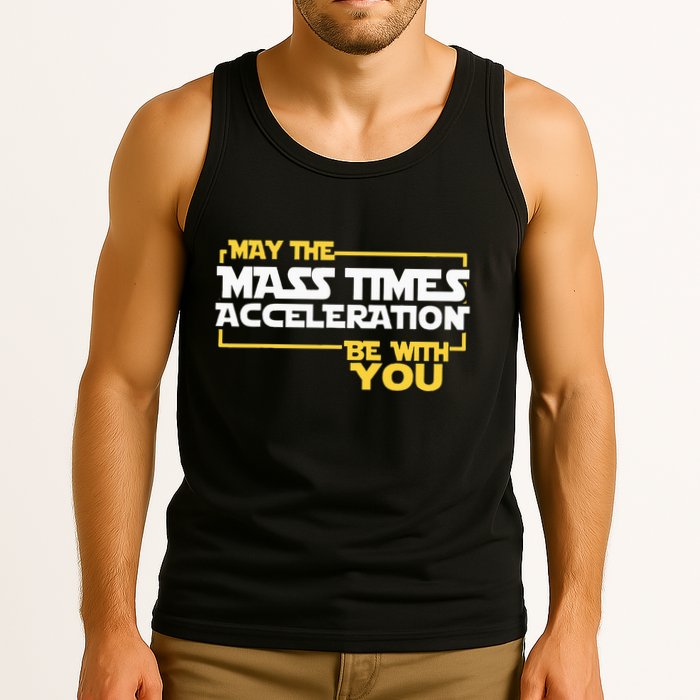 May Mass Times Acceleration Be With You Science Tank Top