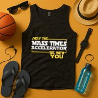 May Mass Times Acceleration Be With You Science Tank Top