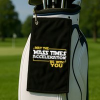 May Mass Times Acceleration Be With You Science Golf Towel