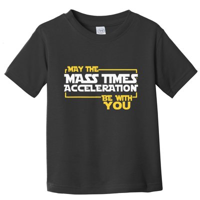 May Mass Times Acceleration Be With You Science Toddler T-Shirt