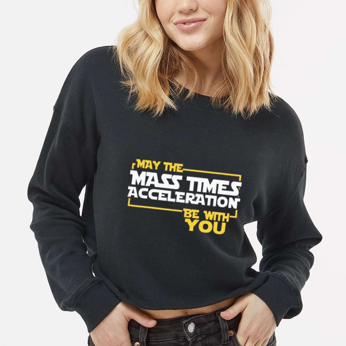 May Mass Times Acceleration Be With You Science Cropped Pullover Crew