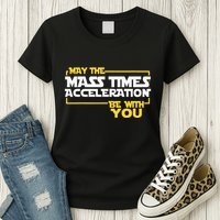 May Mass Times Acceleration Be With You Science Womens T-Shirt